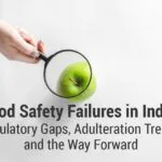 Food Safety Failures in India: Regulatory Gaps, Adulteration Trends, and the Way Forward