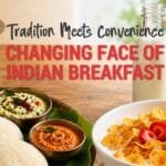 Changing Face of Indian Breakfast Foods: Tradition Meets Convenience